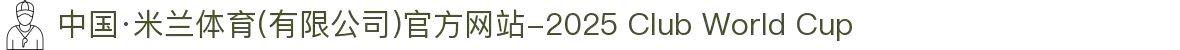 中国·米兰体育(有限公司)官方网站-2025 Club World Cup
