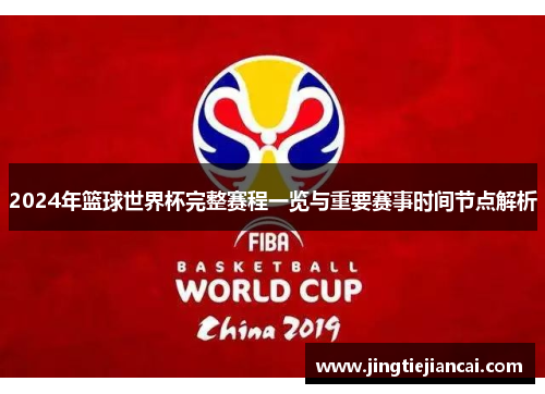 2024年篮球世界杯完整赛程一览与重要赛事时间节点解析