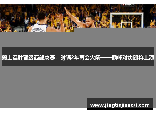 勇士连胜晋级西部决赛，时隔2年再会火箭——巅峰对决即将上演