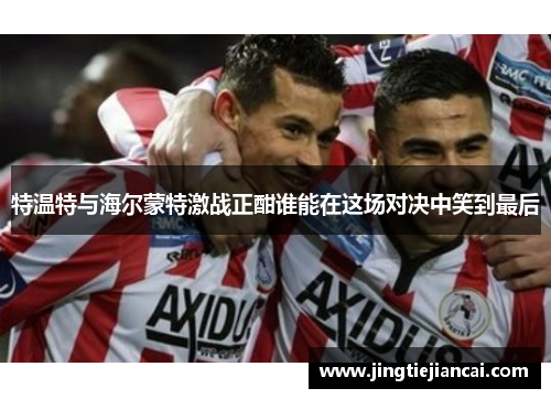 特温特与海尔蒙特激战正酣谁能在这场对决中笑到最后
